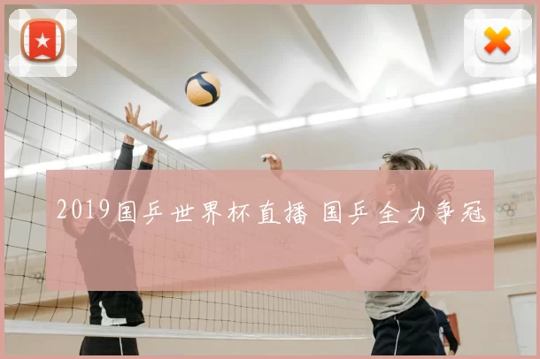2019国乒世界杯直播 国乒全力争冠