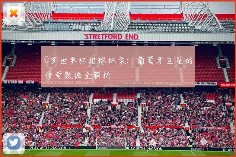 C罗世界杯进球纪录:葡萄牙巨星的传奇数据全解析
