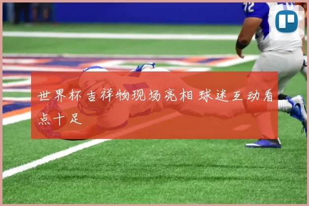 世界杯吉祥物现场亮相 球迷互动看点十足