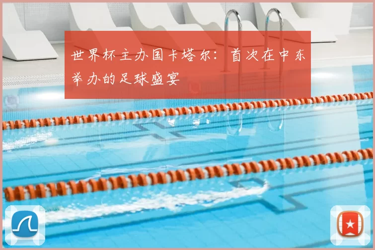 世界杯主办国卡塔尔：首次在中东举办的足球盛宴