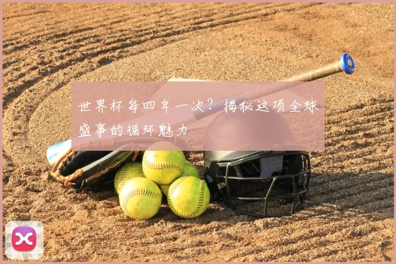 世界杯每四年一次？揭秘这项全球盛事的循环魅力