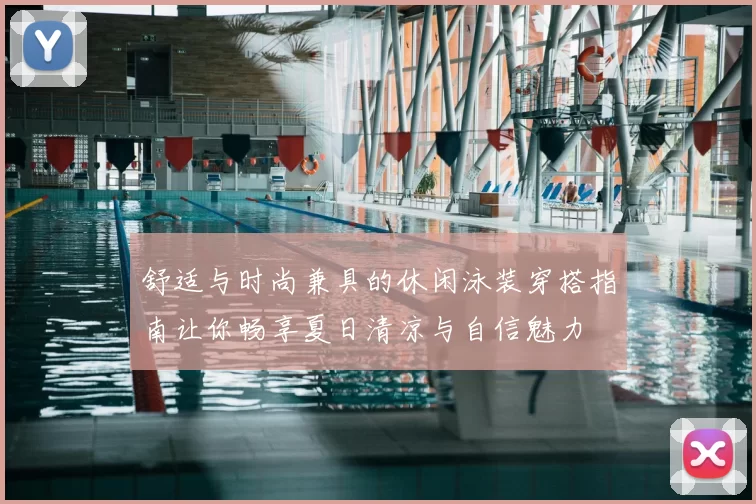 舒适与时尚兼具的休闲泳装穿搭指南让你畅享夏日清凉与自信魅力