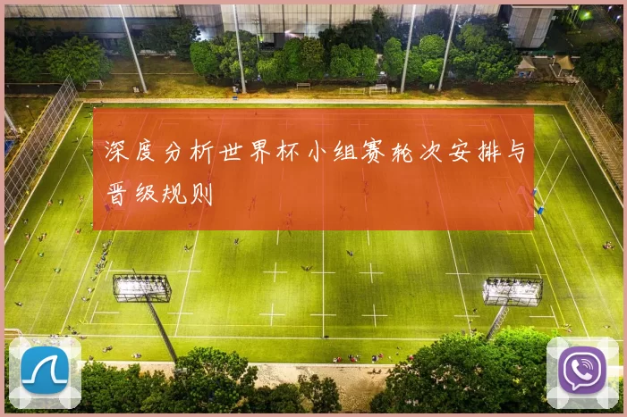 深度分析世界杯小组赛轮次安排与晋级规则