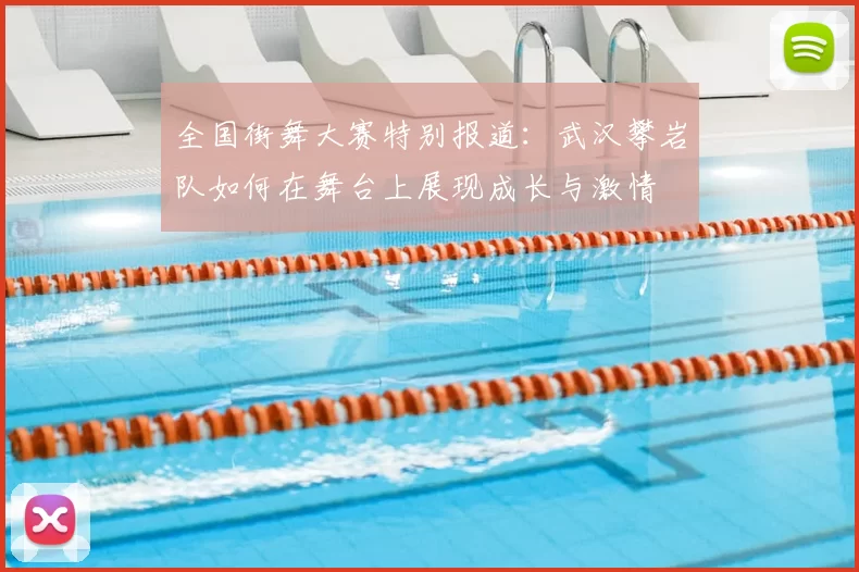 全国街舞大赛特别报道：武汉攀岩队如何在舞台上展现成长与激情