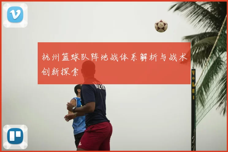 杭州篮球队阵地战体系解析与战术创新探索