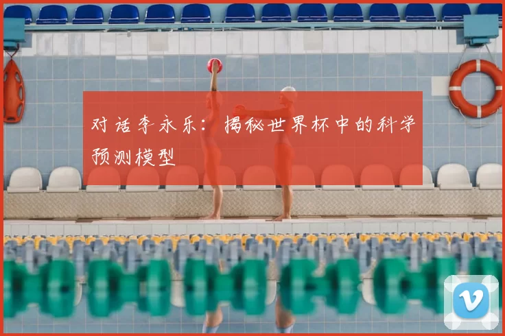 对话李永乐:揭秘世界杯中的科学预测模型