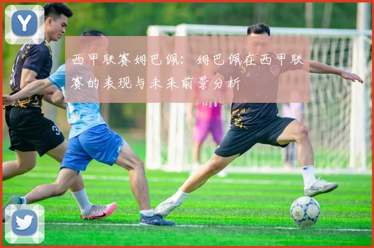 西甲联赛姆巴佩：姆巴佩在西甲联赛的表现与未来前景分析