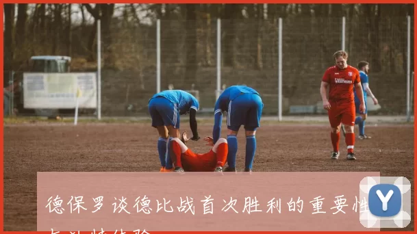 德保罗谈德比战首次胜利的重要性与独特体验