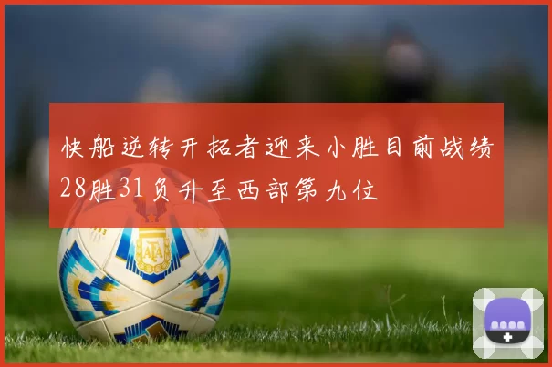 快船逆转开拓者迎来小胜目前战绩28胜31负升至西部第九位