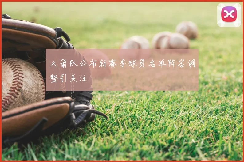 火箭队公布新赛季球员名单阵容调整引关注