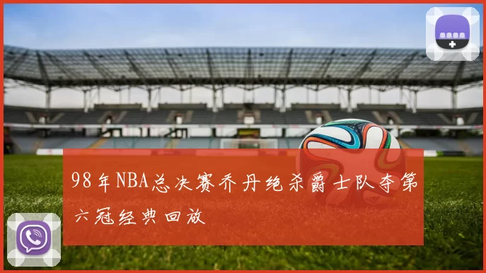 98年NBA总决赛乔丹绝杀爵士队夺第六冠经典回放