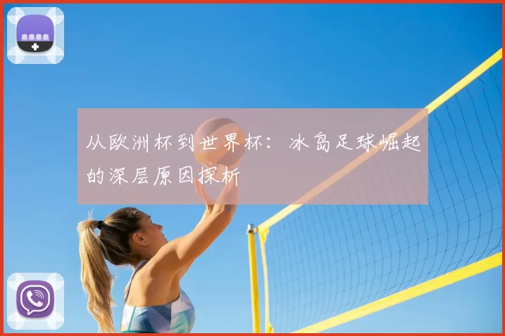 从欧洲杯到世界杯:冰岛足球崛起的深层原因探析