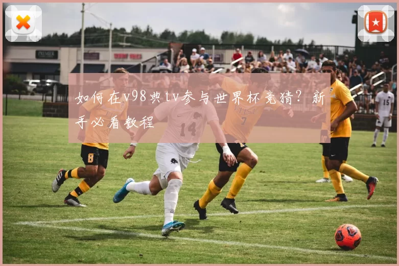 如何在v98典tv参与世界杯竞猜?新手必看教程